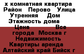 2-х комнатная квартира › Район ­ Перово › Улица ­ Утренняя  › Дом ­ 3 › Этажность дома ­ 5 › Цена ­ 35 000 - Все города, Москва г. Недвижимость » Квартиры аренда   . Алтайский край,Бийск г.